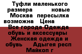 Туфли маленького размера 32 - 33 новые, Москва, пересылка возможна › Цена ­ 2 800 - Все города Одежда, обувь и аксессуары » Женская одежда и обувь   . Адыгея респ.,Майкоп г.